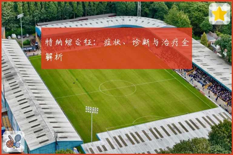 特纳综合征：症状、诊断与治疗全解析
